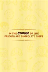 In the Cookie of Life Friends Are Chocolate Chips
