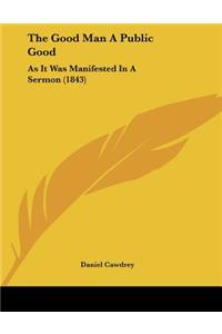 The Good Man A Public Good