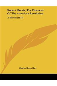 Robert Morris, The Financier Of The American Revolution