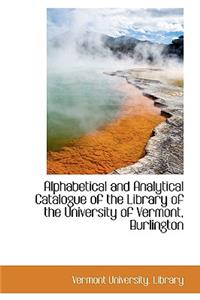 Alphabetical and Analytical Catalogue of the Library of the University of Vermont, Burlington