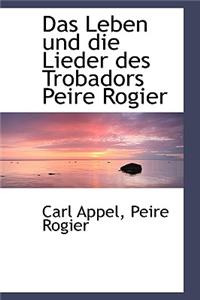 Das Leben Und Die Lieder Des Trobadors Peire Rogier