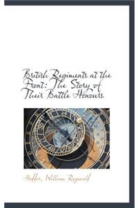 British Regiments at the Front: The Story of Their Battle Honours