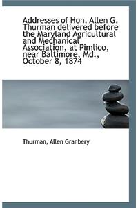 Addresses of Hon. Allen G. Thurman Delivered Before the Maryland Agricultural and Mechanical Associa