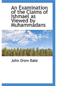 An Examination of the Claims of Ishmael as Viewed by Muhammadans