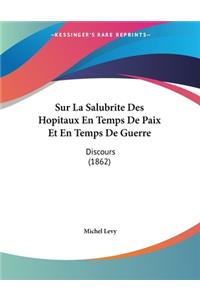 Sur La Salubrite Des Hopitaux En Temps De Paix Et En Temps De Guerre