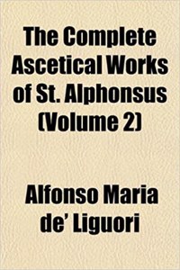 The Complete Ascetical Works of St. Alphonsus (Volume 2)