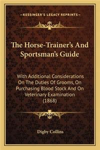 Horse-Trainer's and Sportsman's Guide the Horse-Trainer's and Sportsman's Guide