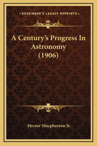 A Century's Progress In Astronomy (1906)