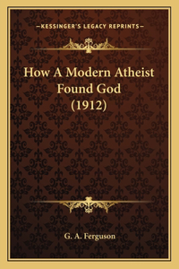 How A Modern Atheist Found God (1912)