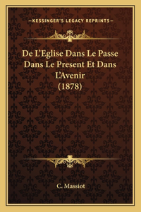 De L'Eglise Dans Le Passe Dans Le Present Et Dans L'Avenir (1878)