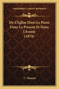 De L'Eglise Dans Le Passe Dans Le Present Et Dans L'Avenir (1878)