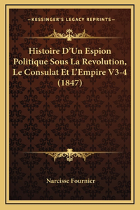 Histoire D'Un Espion Politique Sous La Revolution, Le Consulat Et L'Empire V3-4 (1847)