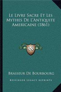 Le Livre Sacre Et Les Mythes de L'Antiquite Americaine (1861)
