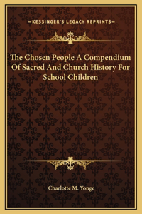 The Chosen People A Compendium Of Sacred And Church History For School Children