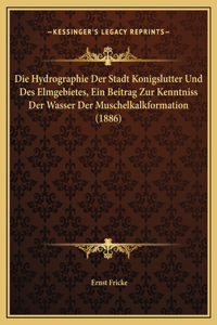 Die Hydrographie Der Stadt Konigslutter Und Des Elmgebietes, Ein Beitrag Zur Kenntniss Der Wasser Der Muschelkalkformation (1886)