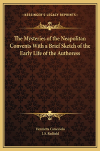 The Mysteries of the Neapolitan Convents With a Brief Sketch of the Early Life of the Authoress