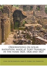 Observations on Solar Radiation, Made at Fort Franklin in the Years 1825, 1826 and 1827