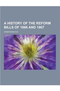 A History of the Reform Bills of 1866 and 1867