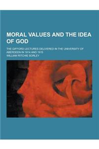 Moral Values and the Idea of God; The Gifford Lectures Delivered in the University of Aberdeen in 1914 and 1915