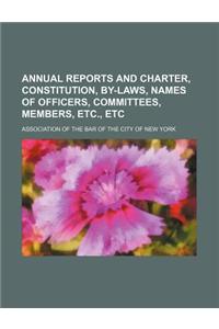 Annual Reports and Charter, Constitution, By-Laws, Names of Officers, Committees, Members, Etc., Etc