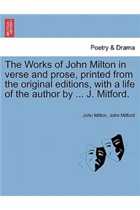 Works of John Milton in Verse and Prose, Printed from the Original Editions, with a Life of the Author by ... J. Mitford.