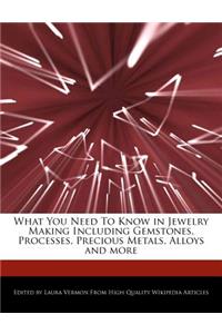 What You Need to Know in Jewelry Making Including Gemstones, Processes, Precious Metals, Alloys and More
