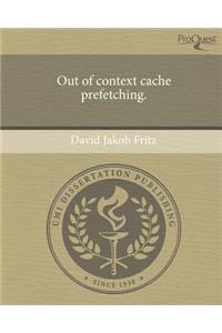 Out of Context Cache Prefetching