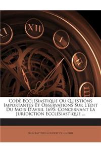 Code Ecclésiastique Ou Questions Importantes Et Observations Sur L'édit Du Mois D'avril 1695