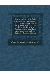 The Homilies of S. John Chrysostom, Archbishop of Constantinople, on the First Epistle of St. Paul the Apostle to the Corinthians: Translated with Notes and Indices