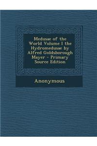Medusae of the World Volume I the Hydromedusae by Alfred Goldsborough Mayer