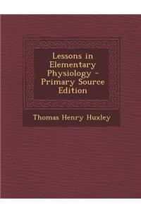 Lessons in Elementary Physiology