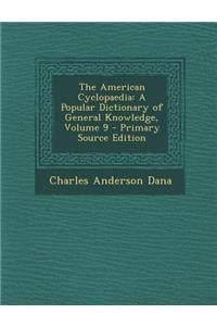 The American Cyclopaedia: A Popular Dictionary of General Knowledge, Volume 9