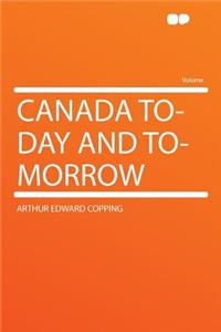 Canada To-Day and To-Morrow