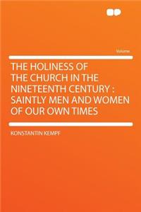 The Holiness of the Church in the Nineteenth Century: Saintly Men and Women of Our Own Times