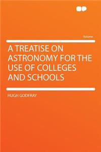 A Treatise on Astronomy for the Use of Colleges and Schools