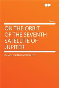 On the Orbit of the Seventh Satellite of Jupiter