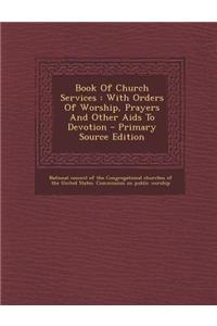 Book of Church Services: With Orders of Worship, Prayers and Other AIDS to Devotion