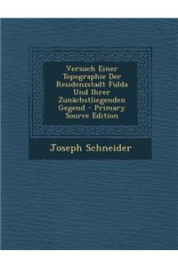 Versuch Einer Topographie Der Residenzstadt Fulda Und Ihrer Zunachstliegenden Gegend