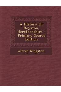 A History of Royston, Hertfordshire - Primary Source Edition