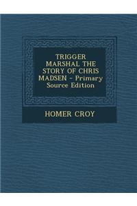 Trigger Marshal the Story of Chris Madsen
