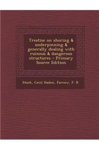 Treatise on Shoring & Underpinning & Generally Dealing with Ruinous & Dangerous Structures - Primary Source Edition