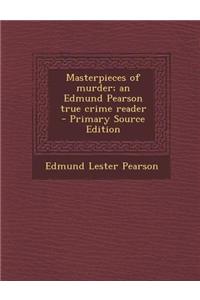 Masterpieces of Murder; An Edmund Pearson True Crime Reader
