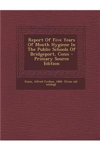 Report of Five Years of Mouth Hygiene in the Public Schools of Bridgeport, Conn