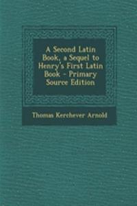A Second Latin Book, a Sequel to Henry's First Latin Book