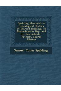Spalding Memorial: A Genealogical History of Edward Spalding, of Massachusetts Bay, and His Descendants