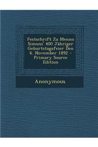 Festschrift Zu Menno Simons' 400 Jahriger Geburtstagsfeier Den 6. November 1892