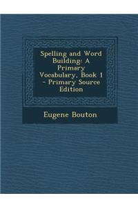 Spelling and Word Building: A Primary Vocabulary, Book 1