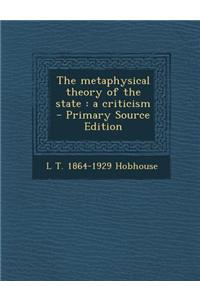 The Metaphysical Theory of the State: A Criticism - Primary Source Edition