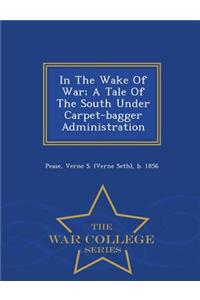 In the Wake of War; A Tale of the South Under Carpet-Bagger Administration - War College Series