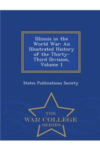 Illinois in the World War: An Illustrated History of the Thirty-Third Division, Volume 1 - War College Series